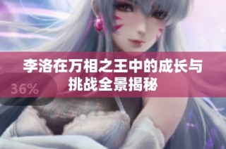 李洛在万相之王中的成长与挑战全景揭秘