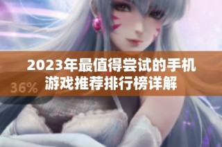 2023年最值得尝试的手机游戏推荐排行榜详解