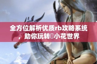全方位解析优质rb攻略系统，助你玩转寀小花世界