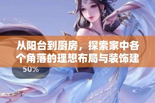 从阳台到厨房，探索家中各个角落的理想布局与装饰建议