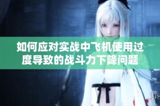如何应对实战中飞机使用过度导致的战斗力下降问题