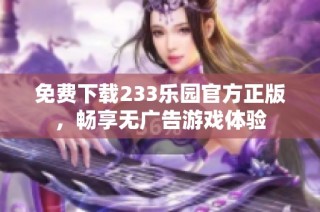 免费下载233乐园官方正版，畅享无广告游戏体验