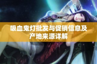 吸血鬼灯批发与促销信息及产地来源详解