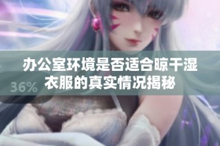 办公室环境是否适合晾干湿衣服的真实情况揭秘