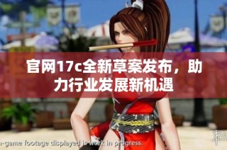 官网17c全新草案发布，助力行业发展新机遇
