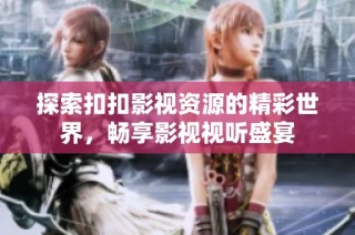 探索扣扣影视资源的精彩世界，畅享影视视听盛宴