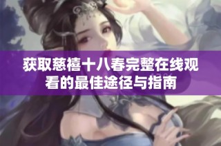 获取慈禧十八春完整在线观看的最佳途径与指南