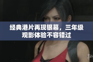经典港片再现银幕，三年级观影体验不容错过