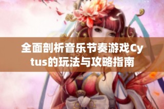全面剖析音乐节奏游戏Cytus的玩法与攻略指南