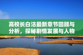 高校长白沽最新章节回顾与分析，探秘剧情发展与人物设定