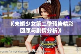 《未婚少女第二季预告精彩回顾与剧情分析》