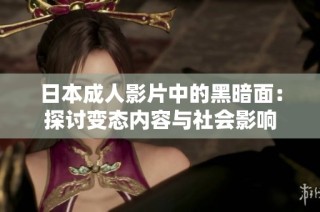 日本成人影片中的黑暗面：探讨变态内容与社会影响