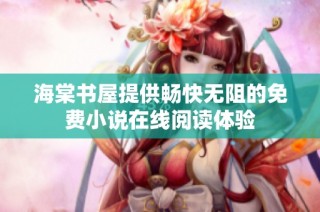 海棠书屋提供畅快无阻的免费小说在线阅读体验