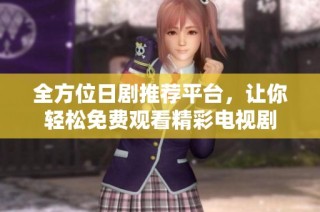 全方位日剧推荐平台，让你轻松免费观看精彩电视剧