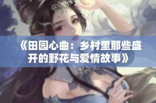 《田园心曲：乡村里那些盛开的野花与爱情故事》