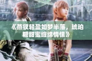 《燕钗轻盈如梦半落，琥珀糖甜蜜缠绵情愫》