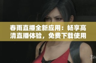 春雨直播全新应用：畅享高清直播体验，免费下载使用