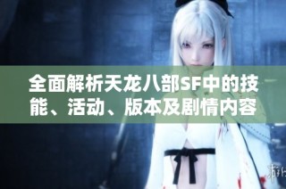 全面解析天龙八部SF中的技能、活动、版本及剧情内容