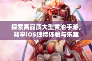 探索高品质大型黄油手游，畅享iOS独特体验与乐趣