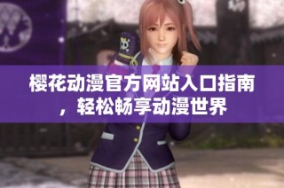 樱花动漫官方网站入口指南，轻松畅享动漫世界