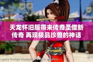 天龙怀旧服带来传奇圣僧新传奇 再现极品珍兽的神话之旅