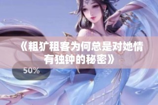《粗犷租客为何总是对她情有独钟的秘密》