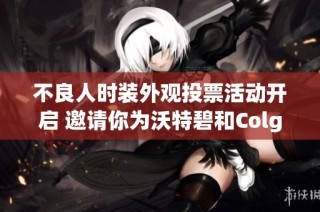 不良人时装外观投票活动开启 邀请你为沃特碧和Colg投票