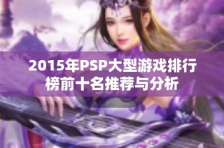 2015年PSP大型游戏排行榜前十名推荐与分析