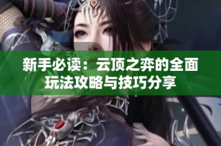 新手必读：云顶之弈的全面玩法攻略与技巧分享