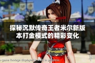 探秘沉默传奇王者米尔新版本打金模式的精彩变化