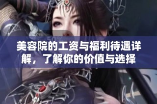 美容院的工资与福利待遇详解，了解你的价值与选择