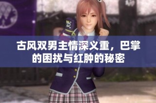 古风双男主情深义重，巴掌的困扰与红肿的秘密