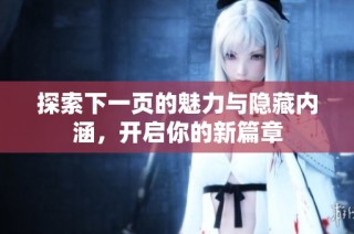 探索下一页的魅力与隐藏内涵，开启你的新篇章