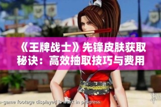 《王牌战士》先锋皮肤获取秘诀：高效抽取技巧与费用分析