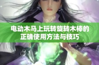 电动木马上玩转旋转木棒的正确使用方法与技巧
