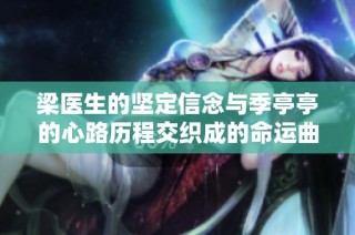 梁医生的坚定信念与季亭亭的心路历程交织成的命运曲线