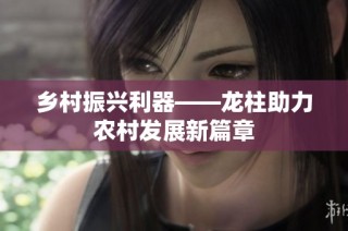 乡村振兴利器——龙柱助力农村发展新篇章