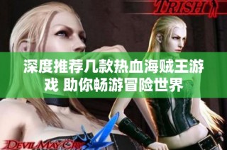 深度推荐几款热血海贼王游戏 助你畅游冒险世界