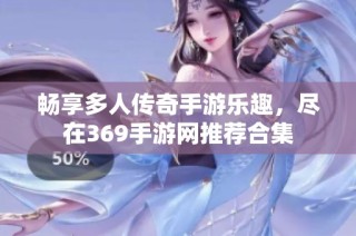 畅享多人传奇手游乐趣，尽在369手游网推荐合集