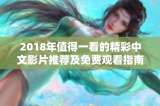 2018年值得一看的精彩中文影片推荐及免费观看指南