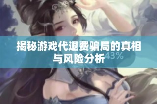 揭秘游戏代退费骗局的真相与风险分析