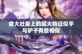 傻大壮身上的超大特征似乎与驴子有些相似