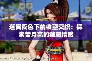 迷离夜色下的欲望交织：探索苦月亮的禁忌情感