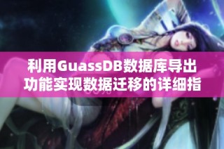 利用GuassDB数据库导出功能实现数据迁移的详细指南