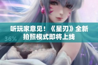 听玩家意见！《星刃》全新拍照模式即将上线
