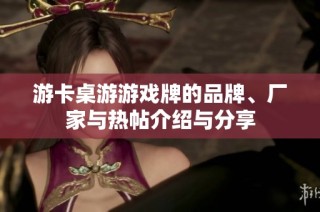 游卡桌游游戏牌的品牌、厂家与热帖介绍与分享