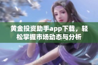 黄金投资助手app下载，轻松掌握市场动态与分析