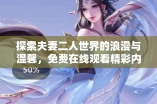 探索夫妻二人世界的浪漫与温馨，免费在线观看精彩内容