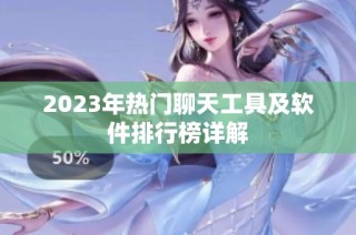 2023年热门聊天工具及软件排行榜详解