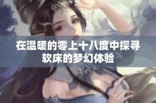 在温暖的零上十八度中探寻软床的梦幻体验